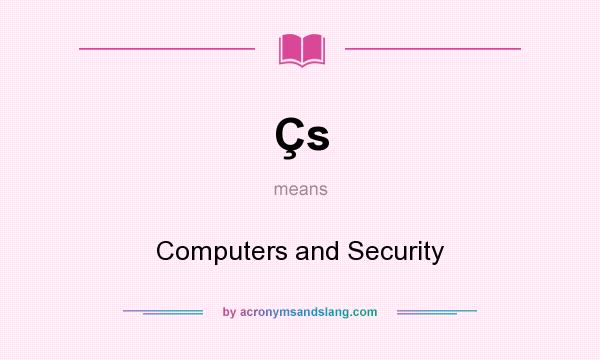 What does Çs mean? It stands for Computers and Security