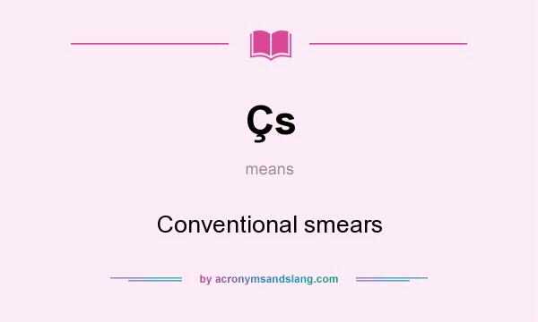 What does Çs mean? It stands for Conventional smears