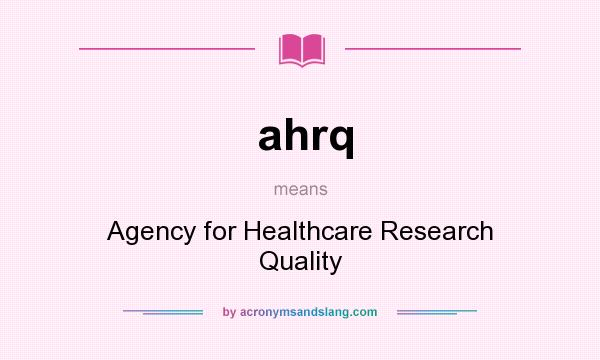 What does ahrq mean? It stands for Agency for Healthcare Research Quality