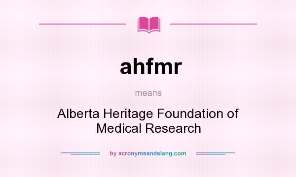 What does ahfmr mean? It stands for Alberta Heritage Foundation of Medical Research
