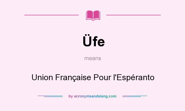 What does Üfe mean? It stands for Union Française Pour l`Espéranto