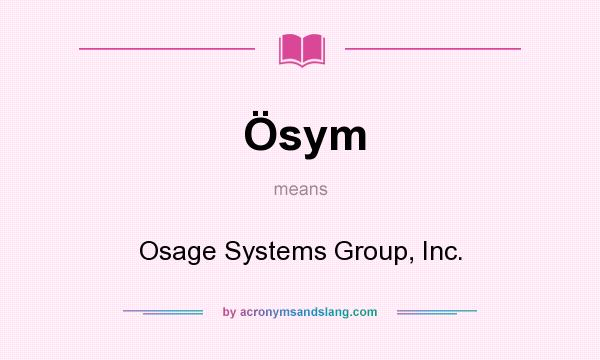 What does Ösym mean? It stands for Osage Systems Group, Inc.