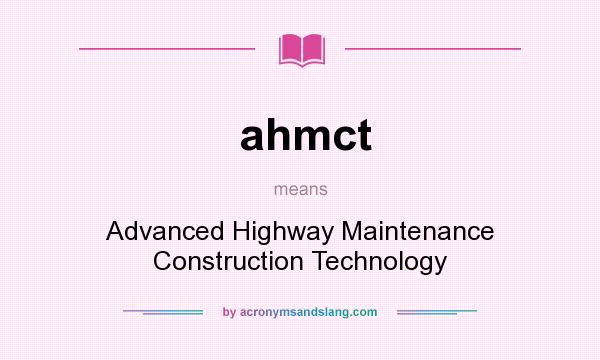What does ahmct mean? It stands for Advanced Highway Maintenance Construction Technology