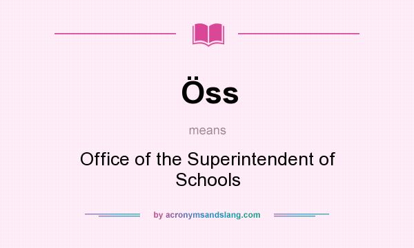 What does Öss mean? It stands for Office of the Superintendent of Schools