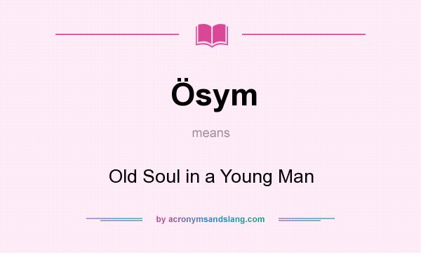 What does Ösym mean? It stands for Old Soul in a Young Man
