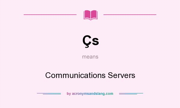 What does Çs mean? It stands for Communications Servers