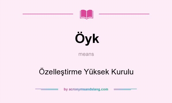 What does Öyk mean? It stands for Özelleştirme Yüksek Kurulu