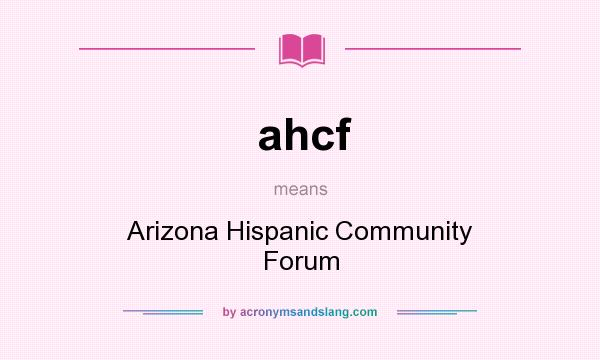 What does ahcf mean? It stands for Arizona Hispanic Community Forum