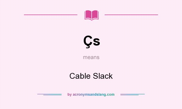 What does Çs mean? It stands for Cable Slack