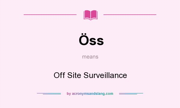 What does Öss mean? It stands for Off Site Surveillance