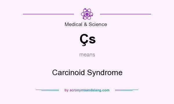 What does Çs mean? It stands for Carcinoid Syndrome