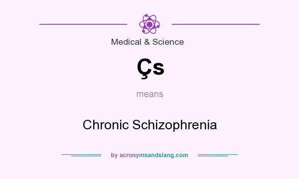 What does Çs mean? It stands for Chronic Schizophrenia