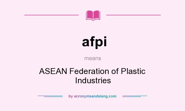 What does afpi mean? It stands for ASEAN Federation of Plastic Industries