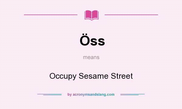 What does Öss mean? It stands for Occupy Sesame Street