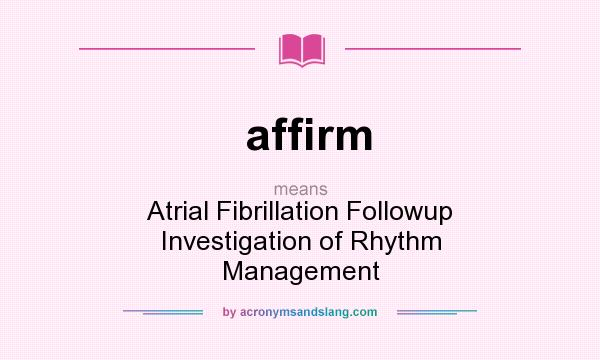 What does affirm mean? It stands for Atrial Fibrillation Followup Investigation of Rhythm Management