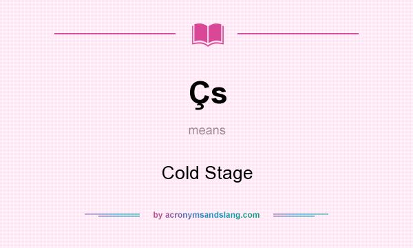 What does Çs mean? It stands for Cold Stage