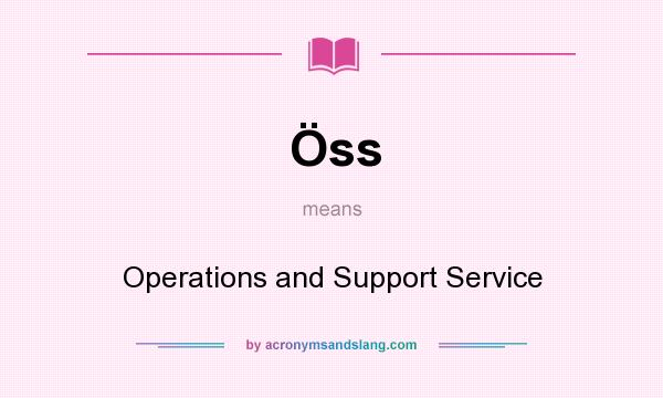What does Öss mean? It stands for Operations and Support Service