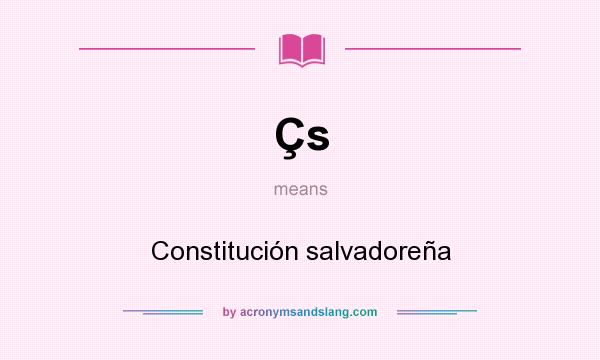 What does Çs mean? It stands for Constitución salvadoreña