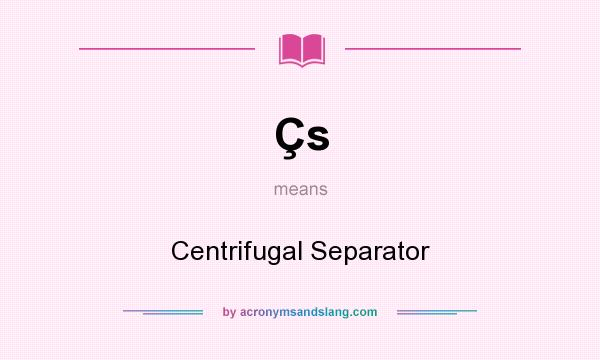 What does Çs mean? It stands for Centrifugal Separator