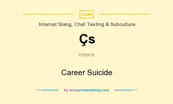 What does Çs mean? It stands for Career Suicide