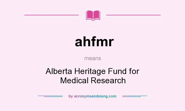 What does ahfmr mean? It stands for Alberta Heritage Fund for Medical Research