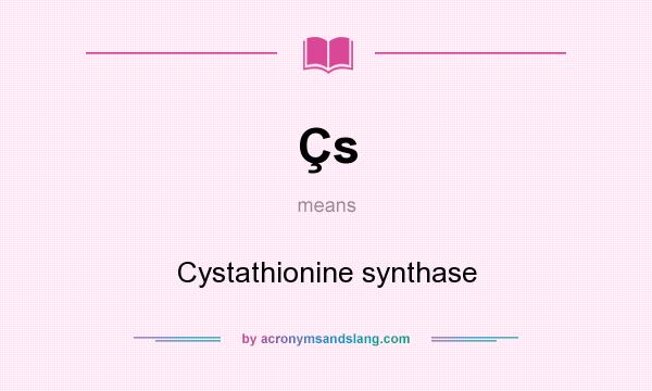 What does Çs mean? It stands for Cystathionine synthase