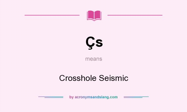 What does Çs mean? It stands for Crosshole Seismic