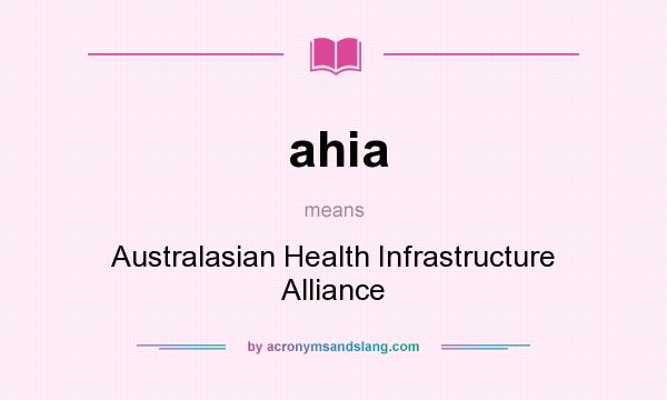 What does ahia mean? It stands for Australasian Health Infrastructure Alliance