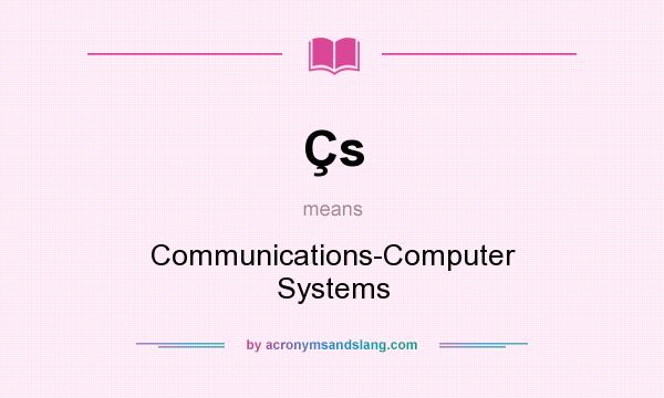 What does Çs mean? It stands for Communications-Computer Systems