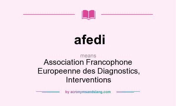 What does afedi mean? It stands for Association Francophone Europeenne des Diagnostics, Interventions