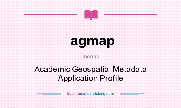 What does agmap mean? It stands for Academic Geospatial Metadata Application Profile
