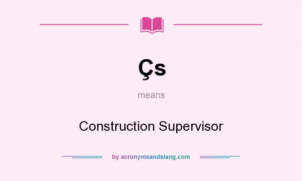 What does Çs mean? It stands for Construction Supervisor