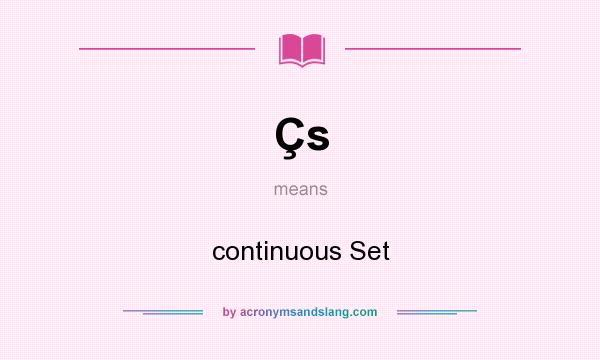 What does Çs mean? It stands for continuous Set
