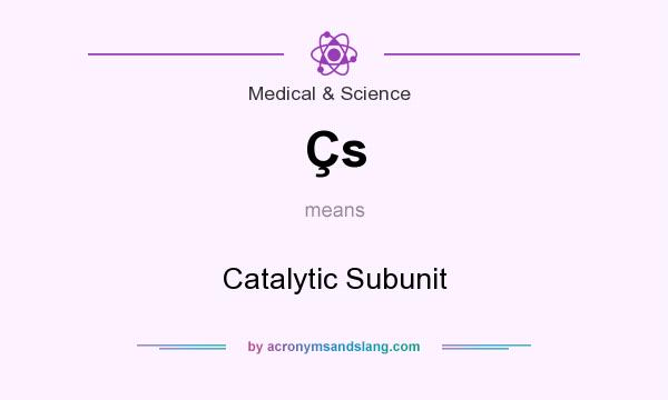 What does Çs mean? It stands for Catalytic Subunit