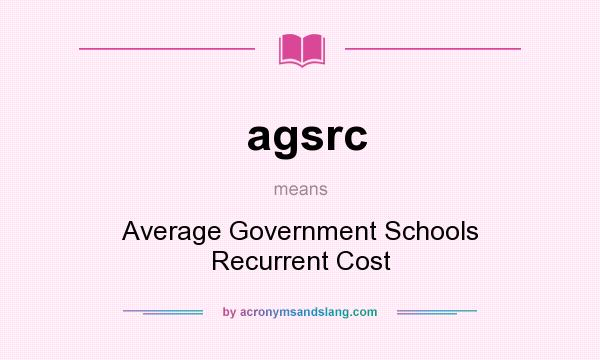 What does agsrc mean? It stands for Average Government Schools Recurrent Cost