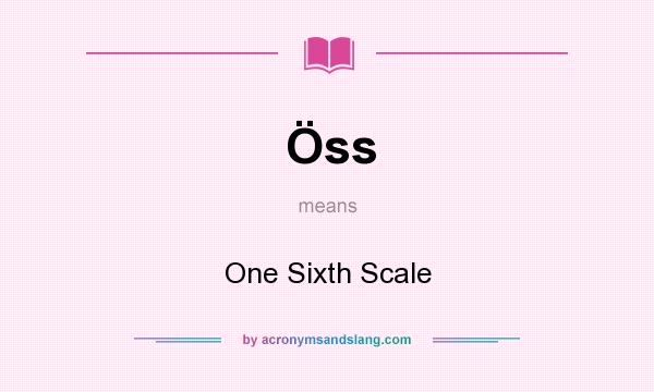What does Öss mean? It stands for One Sixth Scale