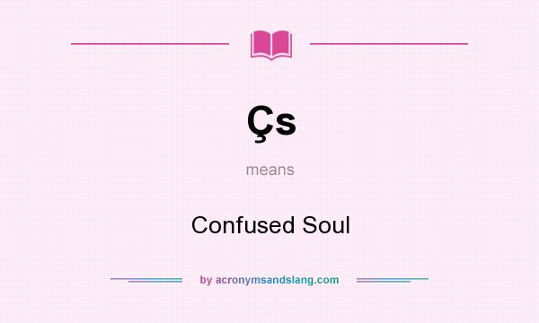 What does Çs mean? It stands for Confused Soul