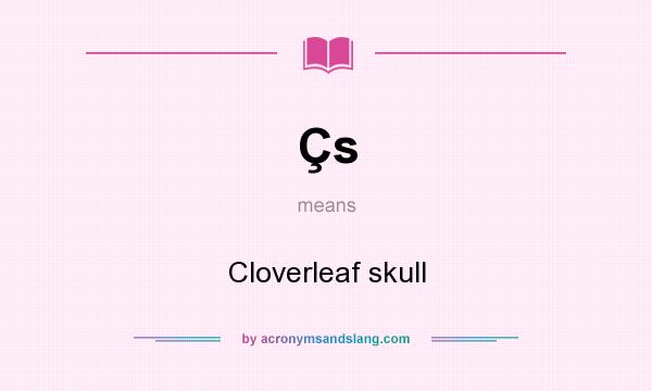 What does Çs mean? It stands for Cloverleaf skull