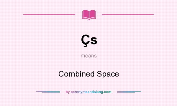 What does Çs mean? It stands for Combined Space