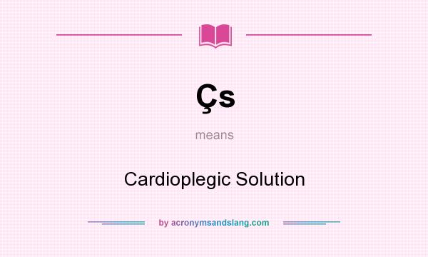 What does Çs mean? It stands for Cardioplegic Solution