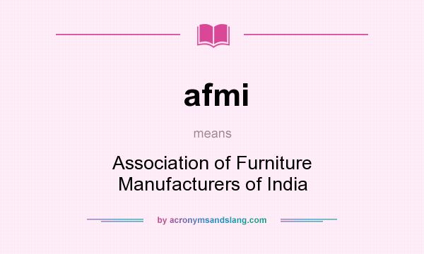What does afmi mean? It stands for Association of Furniture Manufacturers of India