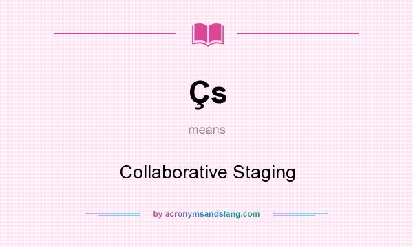 What does Çs mean? It stands for Collaborative Staging