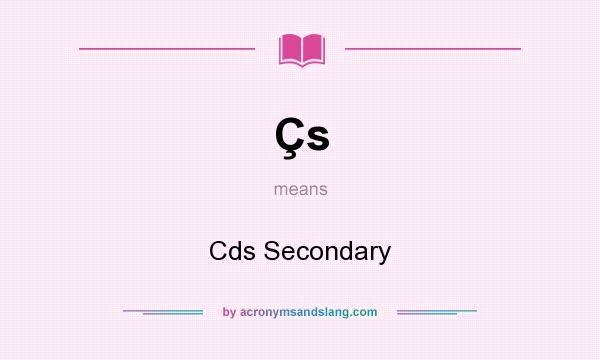 What does Çs mean? It stands for Cds Secondary