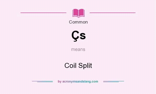 What does Çs mean? It stands for Coil Split