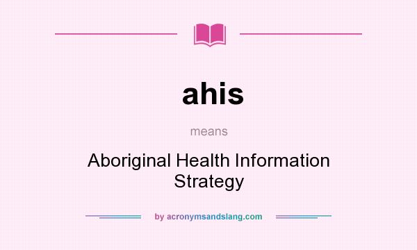 What does ahis mean? It stands for Aboriginal Health Information Strategy