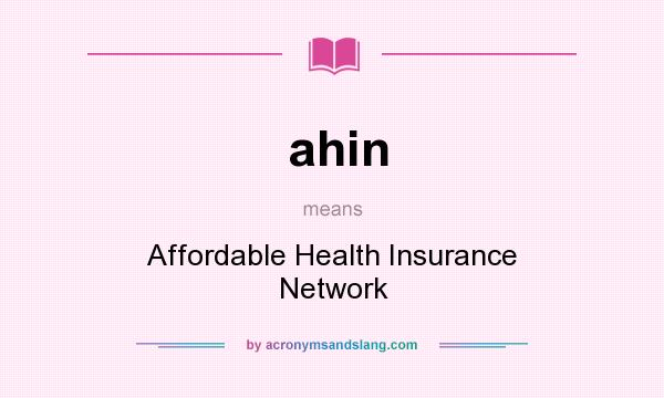 What does ahin mean? It stands for Affordable Health Insurance Network
