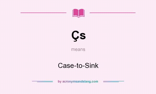 What does Çs mean? It stands for Case-to-Sink