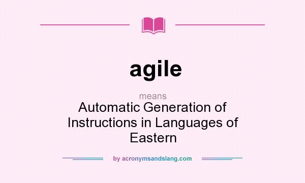 What does agile mean? It stands for Automatic Generation of Instructions in Languages of Eastern