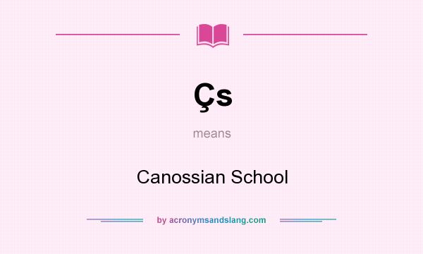 What does Çs mean? It stands for Canossian School
