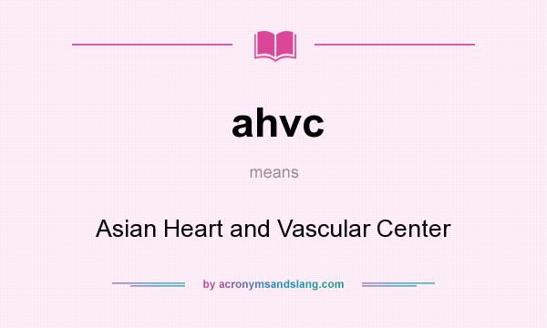 What does ahvc mean? It stands for Asian Heart and Vascular Center